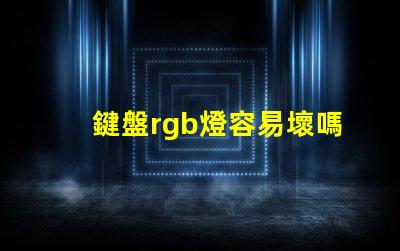 鍵盤rgb燈容易壞嗎 風扇的rgb燈容易壞嗎